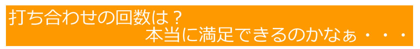 打ち合わせ回数は？満足できるのか、心配